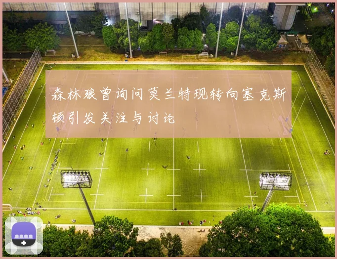 森林狼曾询问莫兰特现转向塞克斯顿引发关注与讨论