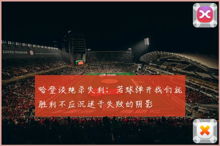 哈登谈绝杀失利：若球弹开我们就胜利不应沉迷于失败的阴影